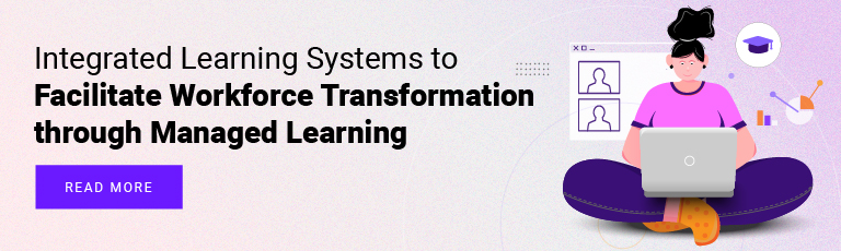 Integrated Learning Systems to Facilitate Workforce Transformation through Managed Learning