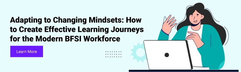 Adapting to Changing Mindsets: How to Create Effective Learning Journeys for the Modern BFSI Workforce