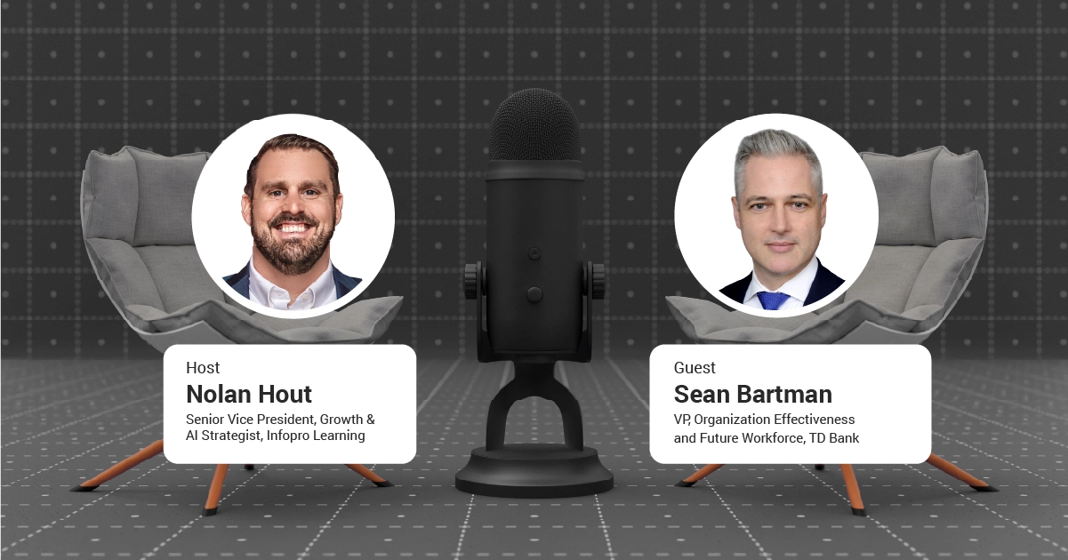 Podcast panel: Host Nolan Hout (Senior Vice President, Growth & AI Strategist, Infopro Learning) with guest Sean Bartman (VP, Organization Effectiveness & Future Workforce, TD Bank) seated with a mic between.